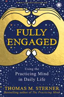 Full engaged  - Using the Practicing Mind in Daily Life