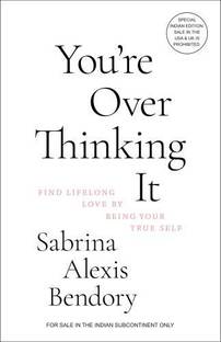 You're Overthinking It: Find Lifelong Love By Being Your True Self (English)