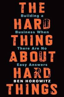 The Hard Thing About Hard Things  - Building A Business When There are No Easy Answers