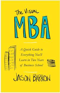 The Visual MBA: A Quick Guide to Everything You'll Learn in Two Years of Business School