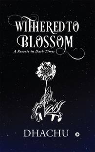 Withered to Blossom  - A Reverie in Dark Times