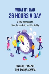 What if I had 26 hours a day  - A New Approach to Time, Productivity and Possibility