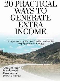 20 Practical Ways to Generate Extra Income  - A step-by-step guide to make side hustle while keeping your full-time gig