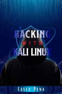 Hacking with Kali Linux-Casey Pena  - Beginner's Guide To Wireless Network Cracking & Penetration Testing. Fully Understand The Fundamentals Of Computer Cyber Security by Learning Computer Hacking In-Depth(2022)