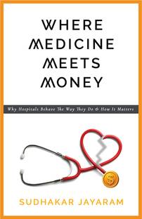 Where Medicine Meets Money  - Why Hospitals Behave the Way They Do and How It Matters