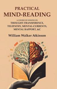 Practical-Mind Reading: a Course of Lessons on Thought-Transference, T