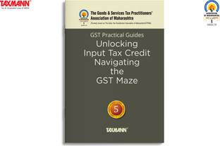 Taxmann X GSTPAM's GST Practical Guides | Unlocking Input Tax Credit – Navigating the GST Maze [2024 Edition] – Covering Critical Aspects of ITC under GST Law Focusing on the CGST Act