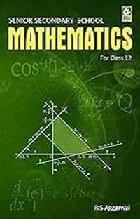 Senior Secondary School Mathematics for Class 12 by R S Aggarwal (2019-20 Session)