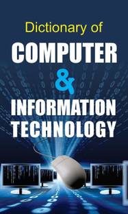 Dictionary of Computer & Information Technology  - Mastering Digital and IT Concepts (Including Java GUI [AWT], AAA Framework & More) for Students and Professionals