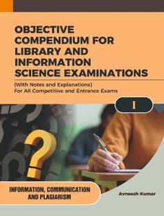 OBJECTIVE COMPENDIUM FOR LIBRARY AND INFORMATION SCIENCE EXAMINATIONS (With Notes and Explanations) For All Competitive and Entrance Exams I INFORMATION, COMMUNICATION AND PLAGIARISM