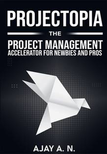 Projectopia The Project Management Accelerator for Newbies and Pros