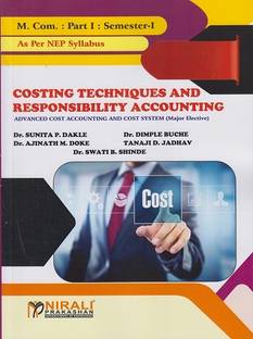 COSTING TECHNIQUES AND RESPONSIBILITY ACCOUNTING – Advanced Cost Accounting and Cost System (Major Elective) - For MCom Part 1 - Semester 1 - As Per 2023 NEP Syllabus