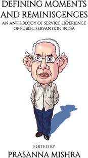 Defining Moments and Reminiscences  - An Anthology of Service Experience of Public Servants in India