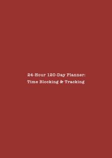 24-Hour 120-Day Planner  - Time Blocking & Tracking