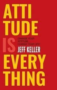 Attitude is Everything: Change Your Attitude ... Change Your Life!  - Attitude Is Everything: Change Your Attitude.