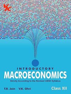 Introductory Macroeconomics for Class 12 CBSE  - Introductory Macroeconomics for Class 12 CBSE NCERT SolvedExamination TR Jain & VK Ohri