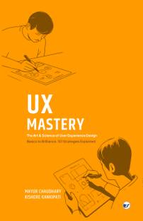 UX Mastery The Art & Science of User Experience Design
