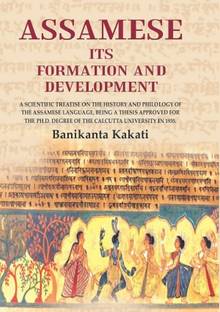 Assamese Its Formation And Development: A scientific treatise on the history and philology of the Assamese language, being a thesis approved for the P