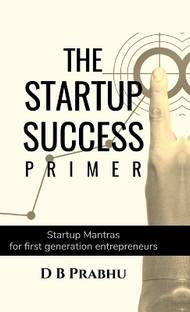 The Startup Success Primer  - Success mantras for budding first generation entrepreneurs
