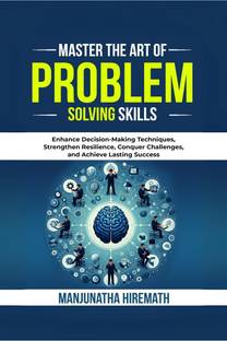 Master The Art of Problem Solving Skills  - Enhance Decision-Making Techniques, Strengthen Resilience, Conquer Challenges, and Achieve Lasting Success