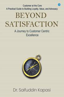 Beyond Satisfaction: A Journey to Customer Centric Excellence Customer at the Core: A Practical Guide to Building Loyalty, Value, and Advocacy