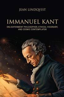 IMMANUEL KANT: ENLIGHTENMENT PHILOSOPHER, ETHICAL VISIONARY, AND COSMIC CONTEMPLATOR