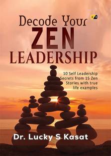 Decode Your ZEN LEADERSHIP: 10 Self Leadership Secrets From 15 Zen Stories with True Life Examples