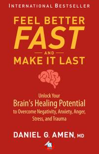 Feel Better Fast and Make It Last: Unlock Your Brain’s Healing Potential to Overcome Negativity, Anxiety, Anger, Stress, and Trauma