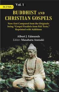 Buddhist and Christian Gospels: Now first Compared from the Originals: being “Gospel Parallels from Pali Texts,” Reprinted with Additions Volume 1st