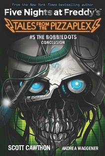 The Bobbiedots Conclusion: An AFK Book (Five Nighst At Freddys: Tales From The Pizzaplex #5)