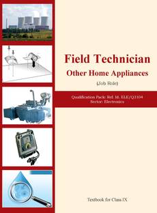 FIELD TECHNICIAN OTHER HOME APPLIANCE (JOB ROLE) Qualification Pack: Ref. Id. ELE/Q3104 Sector: Electronics Textbook for Class IX best printing