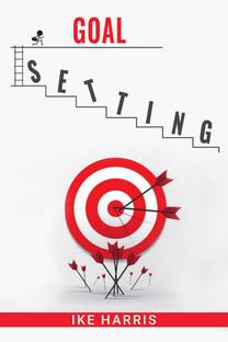 Goal Setting  - Transform Your Dreams into Reality with a Simple, Effective Process (2023 Guide for Beginners)