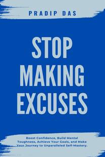 Stop Making Excuses  - Boost Confidence, Build Mental Toughness, Achieve Your Goals, and Make Your Journey to Unparalleled Self-Mastery.