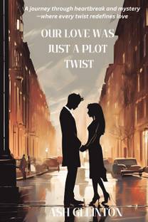 Our Love Story Was Just a Plot Twist - Ash Gllinton  - A journey through heartbreak and mystery - where every twist redefines love