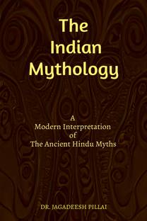 The Indian Mythology  - A Modern Interpretation of The Ancient Hindu Myths