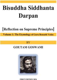 Bisuddha Siddhanta Darpan [Reflection on Supreme Principles] Volume 1: The Etymology of Guru Beneath Vedas  - Reflection on Supreme Principles