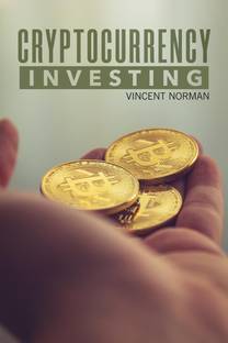 Cryptocurrency Investing  - Beginner's Guide to Trading Cryptocurrencies, NFT, Crypto Art, Altcoin, and Ethereum. Learn How to Invest Safely and Profit from the Blockchain (2022 Crash Course)