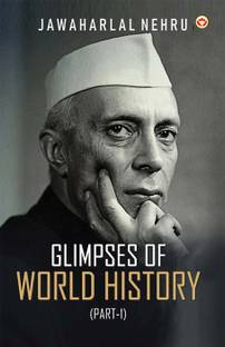 Glimpses of World History (Part-1) - Glimpses of World History: Jawaharlal Nehru’s Masterpiece on Civilization, Power, and Progress