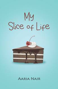 My Slice of Life : A Teen’s Journey through Laughter, Life and Lessons