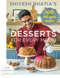 Shivesh Bhatia's Desserts for Every Mood: 100 Feel-good Recipes
