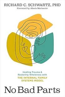 No Bad Parts: Healing Trauma and Restoring Wholeness with the Internal Family Systems Model