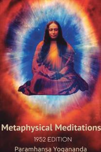 Swami Yogananda's Metaphysical Meditations  - (Metaphysical Methods of Meditation)