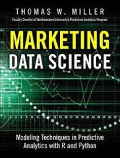 MARKETING DATA SCIENCE: MODELING TECHNIQUES IN PREDICTIVE ANALYTICS WITH R AND PYTHON