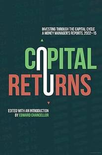 Capital Returns: Investing Through the Capital Cycle - A Money Manager's Reports 2002-15, Edited with an Introduction