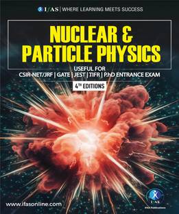 Nuclear And Particle Physics�  - Introduction to Nuclear and Particle Physics | Reference Textbook for BSc, MSc & Competitive Exams | Complete Theory & Fundamental Concepts | Best Seller Nuclear and Particle Physics Book for CSIR NET, GATE, JEST, TIFR & PhD Entrance Exam | IFAS Publications