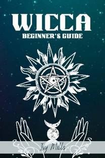 WICCA BEGINNER'S GUIDE  - Wiccan Beliefs, Rituals, and Magic for the Complete Newbie (2022 Crash Course for Beginners)