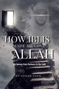 HOW IBLIS MADE ME LOVE ALLAH ﷻ  - My Journey from Darkness to the Light