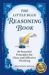The Little Blue Reasoning Book  - 50 Powerful Principles for Clear and Effective Thinking (3rd Edition)