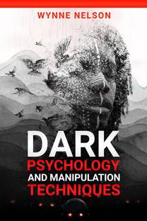 Dark Psychology and Manipulation Techniques  - The Ideal Guide to Understanding the Fundamentals of Manipulation and Mind Control Techniques, Using Psychology to Influence People's Behavior (2022)
