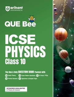 Arihant QUE Bee ICSE Physics Question Bank For Class 10 | Quick Theory, Exam Pattern Questions, 10 Years� PYQs, Perfect Answers, Specimen & Sample Paper | Keywords Highlighted In Theory & Answers